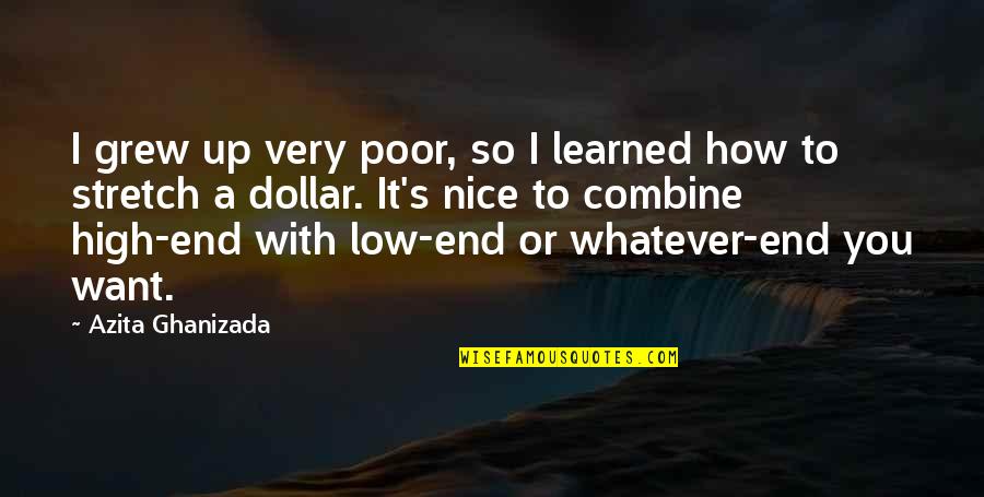 You're So Nice Quotes By Azita Ghanizada: I grew up very poor, so I learned