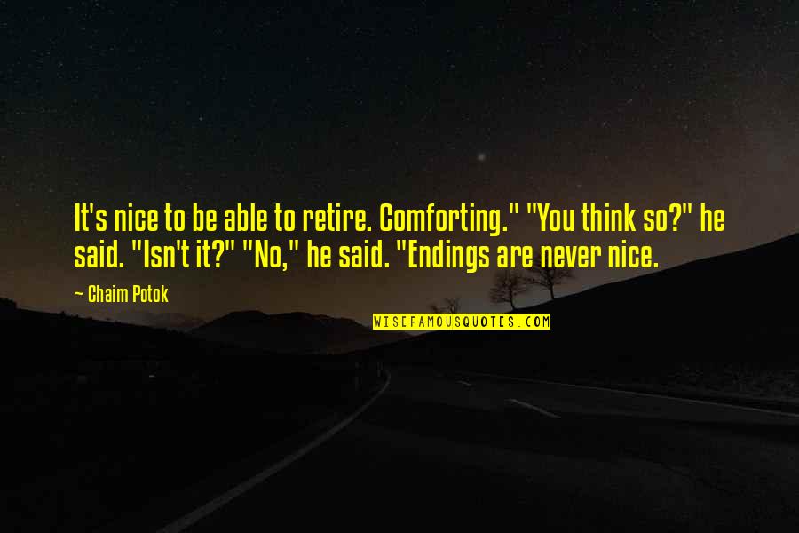 You're So Nice Quotes By Chaim Potok: It's nice to be able to retire. Comforting." You're So Nice Quotes By Chaim Potok: It's nice to be able to retire. Comforting."
