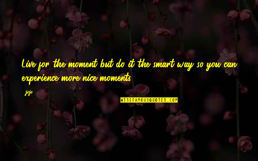 You're So Nice Quotes By Jojo1980: Live for the moment but do it the