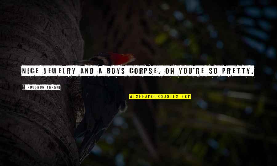 You're So Nice Quotes By Koushun Takami: Nice jewelry and a boys corpse. Oh you're You're So Nice Quotes By Koushun Takami: Nice jewelry and a boys corpse. Oh you're