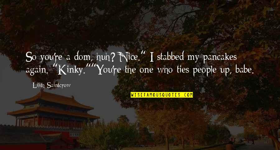 You're So Nice Quotes By Lilith Saintcrow: So you're a dom, huh? Nice." I stabbed You're So Nice Quotes By Lilith Saintcrow: So you're a dom, huh? Nice." I stabbed
