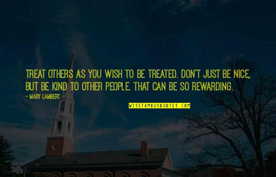 You're So Nice Quotes By Mary Lambert: Treat others as you wish to be treated.