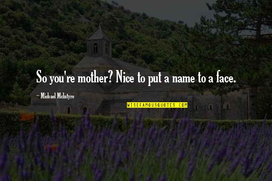 You're So Nice Quotes By Michael McIntyre: So you're mother? Nice to put a name