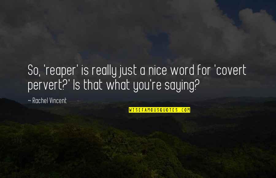 You're So Nice Quotes By Rachel Vincent: So, 'reaper' is really just a nice word You're So Nice Quotes By Rachel Vincent: So, 'reaper' is really just a nice word