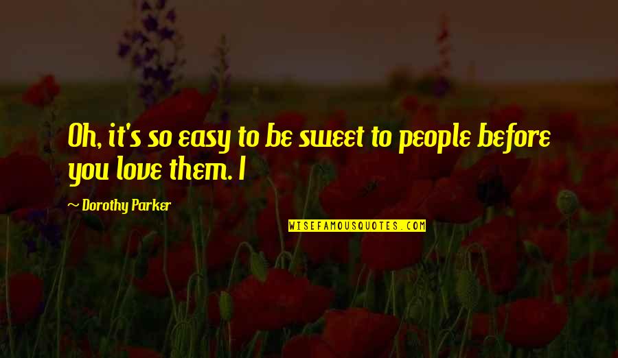 You're So Sweet Quotes By Dorothy Parker: Oh, it's so easy to be sweet to
