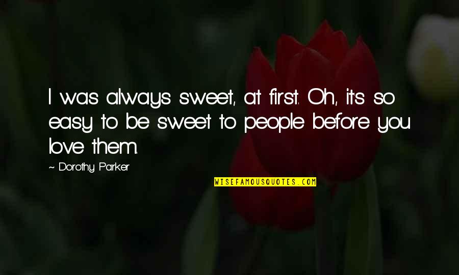 You're So Sweet Quotes By Dorothy Parker: I was always sweet, at first. Oh, it's