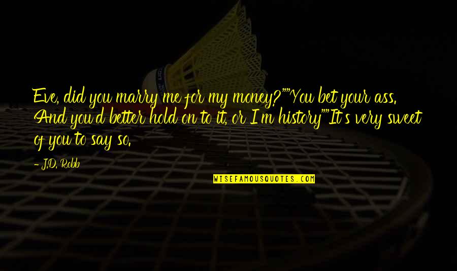 You're So Sweet Quotes By J.D. Robb: Eve, did you marry me for my money?""You