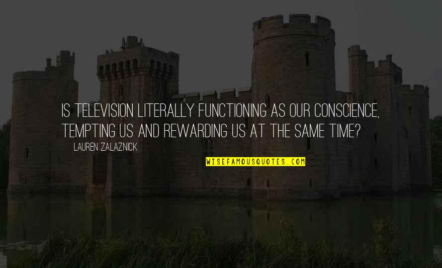 You're So Tempting Quotes By Lauren Zalaznick: Is television literally functioning as our conscience, tempting