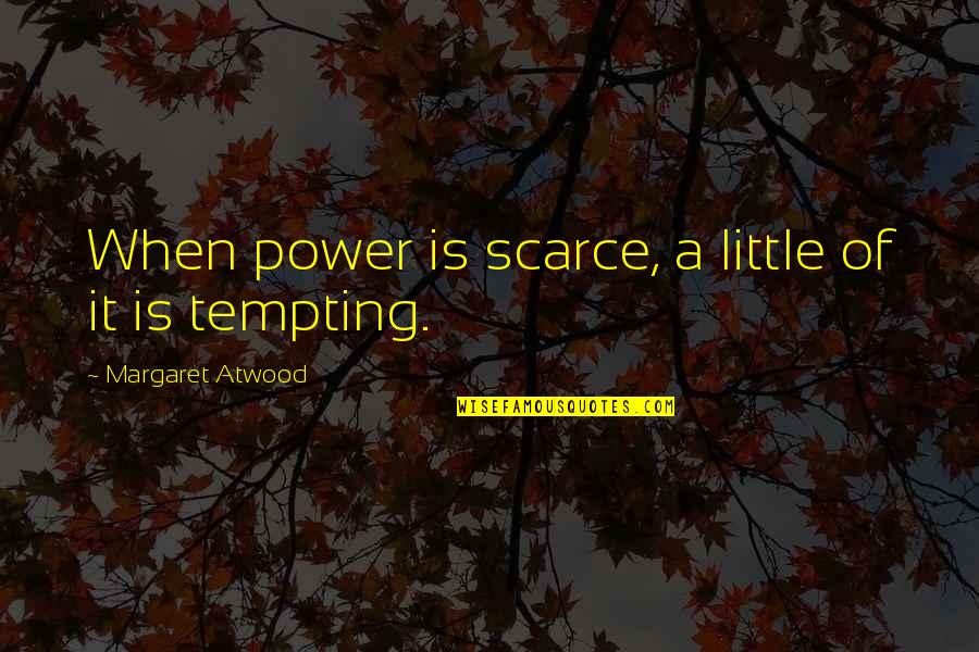 You're So Tempting Quotes By Margaret Atwood: When power is scarce, a little of it