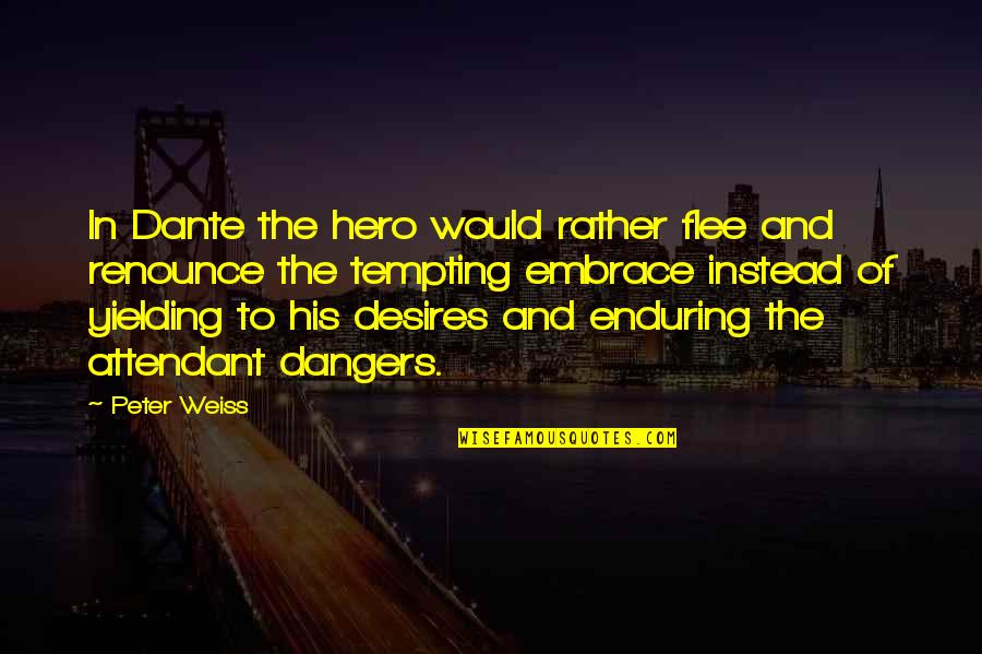 You're So Tempting Quotes By Peter Weiss: In Dante the hero would rather flee and