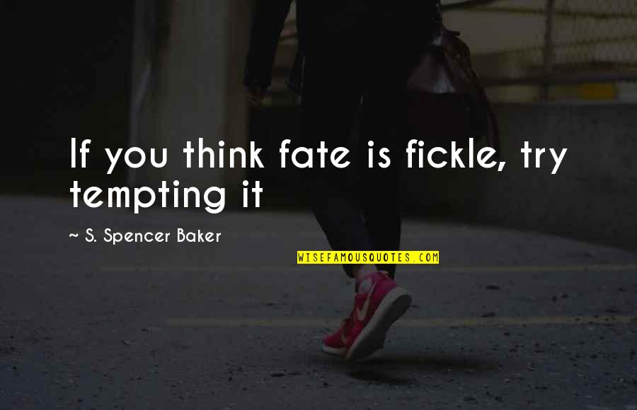 You're So Tempting Quotes By S. Spencer Baker: If you think fate is fickle, try tempting