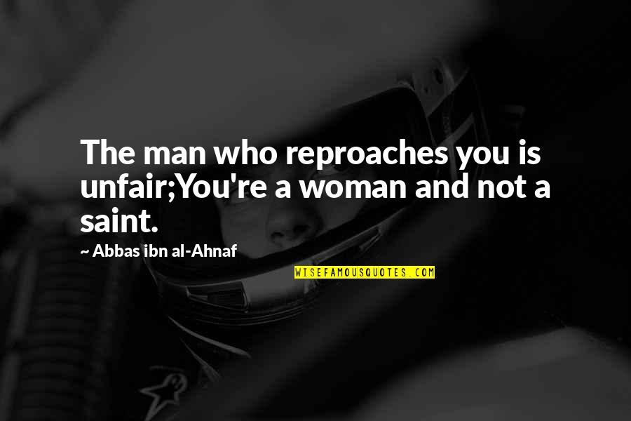 You're So Unfair Quotes By Abbas Ibn Al-Ahnaf: The man who reproaches you is unfair;You're a You're So Unfair Quotes By Abbas Ibn Al-Ahnaf: The man who reproaches you is unfair;You're a