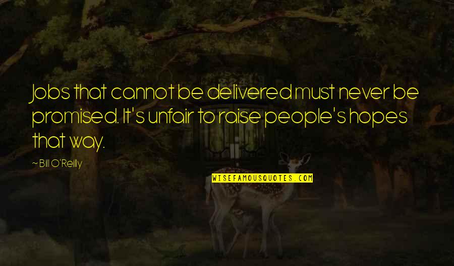 You're So Unfair Quotes By Bill O'Reilly: Jobs that cannot be delivered must never be You're So Unfair Quotes By Bill O'Reilly: Jobs that cannot be delivered must never be