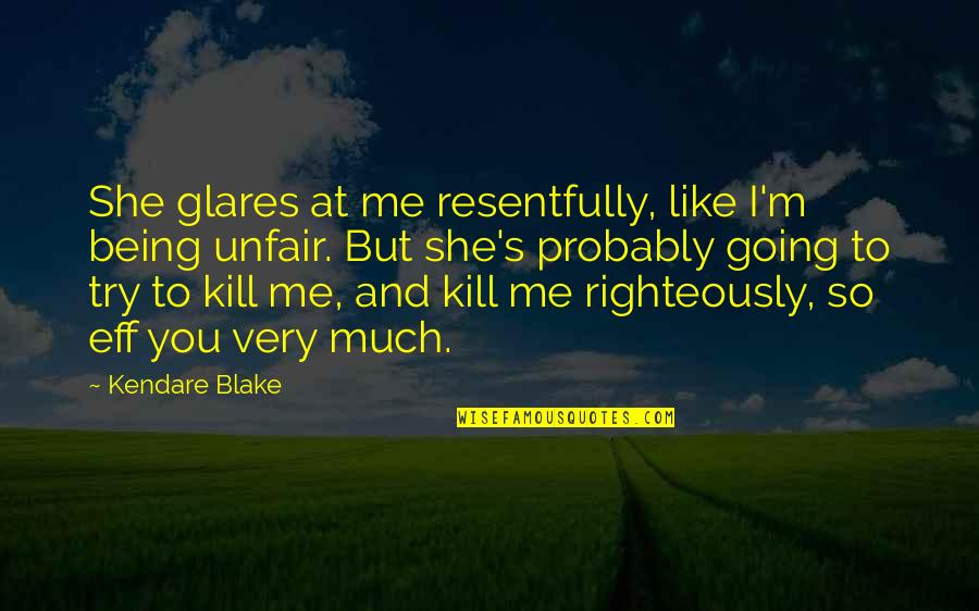 You're So Unfair Quotes By Kendare Blake: She glares at me resentfully, like I'm being You're So Unfair Quotes By Kendare Blake: She glares at me resentfully, like I'm being