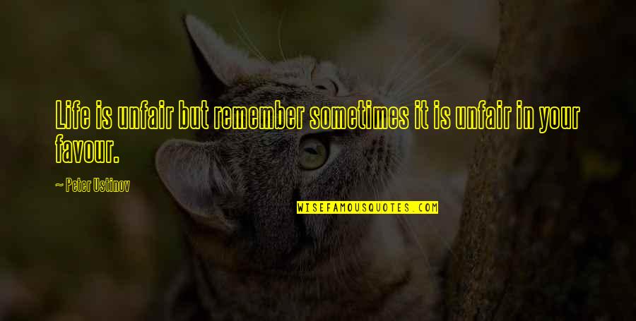 You're So Unfair Quotes By Peter Ustinov: Life is unfair but remember sometimes it is