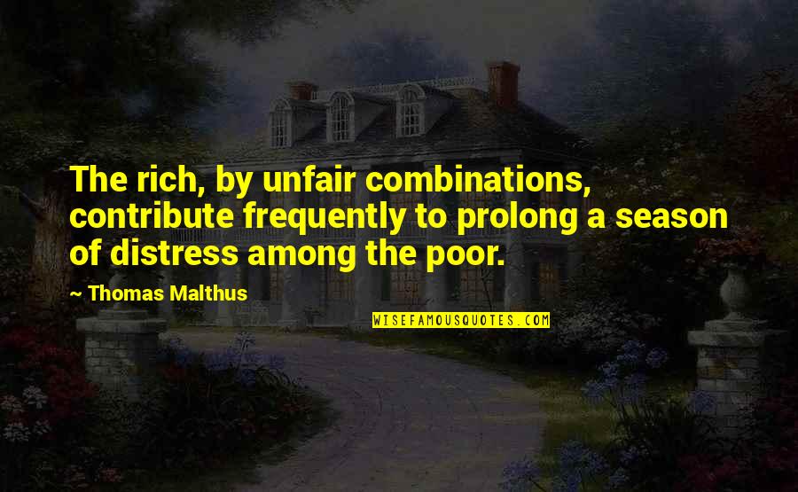 You're So Unfair Quotes By Thomas Malthus: The rich, by unfair combinations, contribute frequently to You're So Unfair Quotes By Thomas Malthus: The rich, by unfair combinations, contribute frequently to