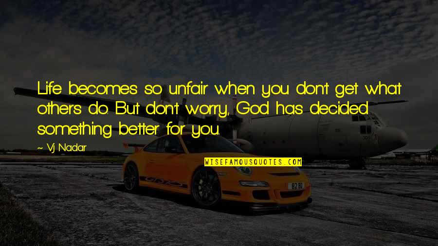 You're So Unfair Quotes By Vj Nadar: Life becomes so unfair when you don't get You're So Unfair Quotes By Vj Nadar: Life becomes so unfair when you don't get