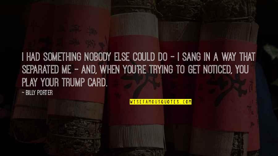 You're Something Else Quotes By Billy Porter: I had something nobody else could do -