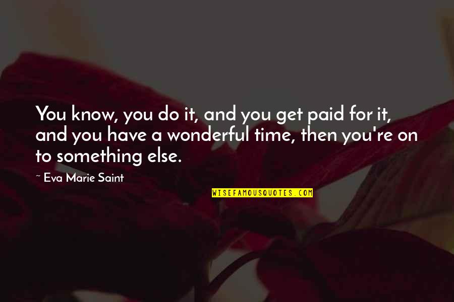 You're Something Else Quotes By Eva Marie Saint: You know, you do it, and you get You're Something Else Quotes By Eva Marie Saint: You know, you do it, and you get