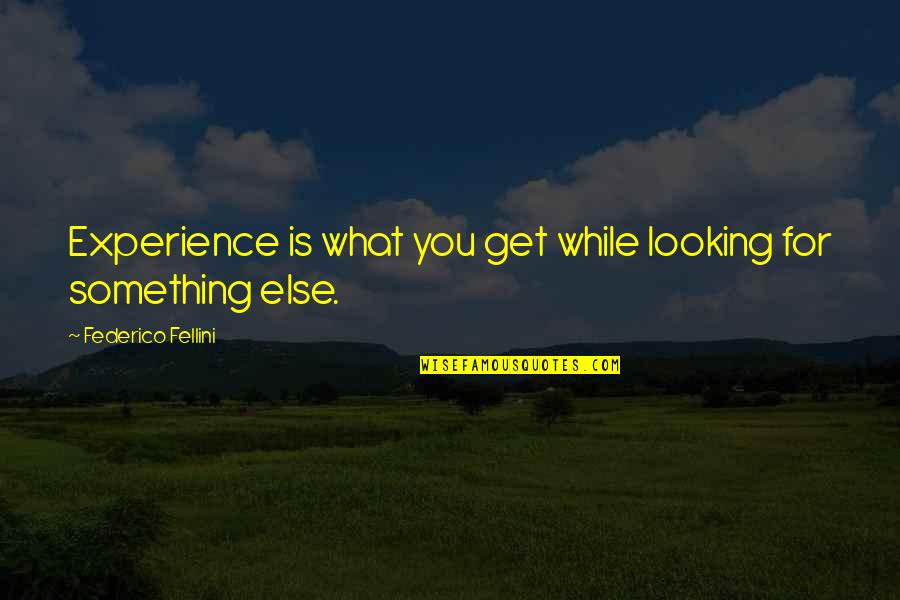 You're Something Else Quotes By Federico Fellini: Experience is what you get while looking for You're Something Else Quotes By Federico Fellini: Experience is what you get while looking for
