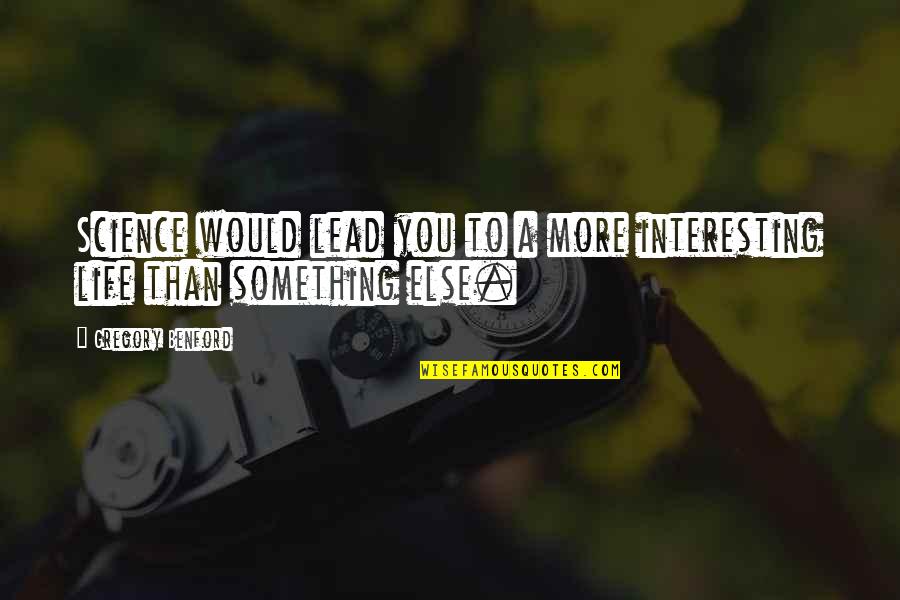 You're Something Else Quotes By Gregory Benford: Science would lead you to a more interesting