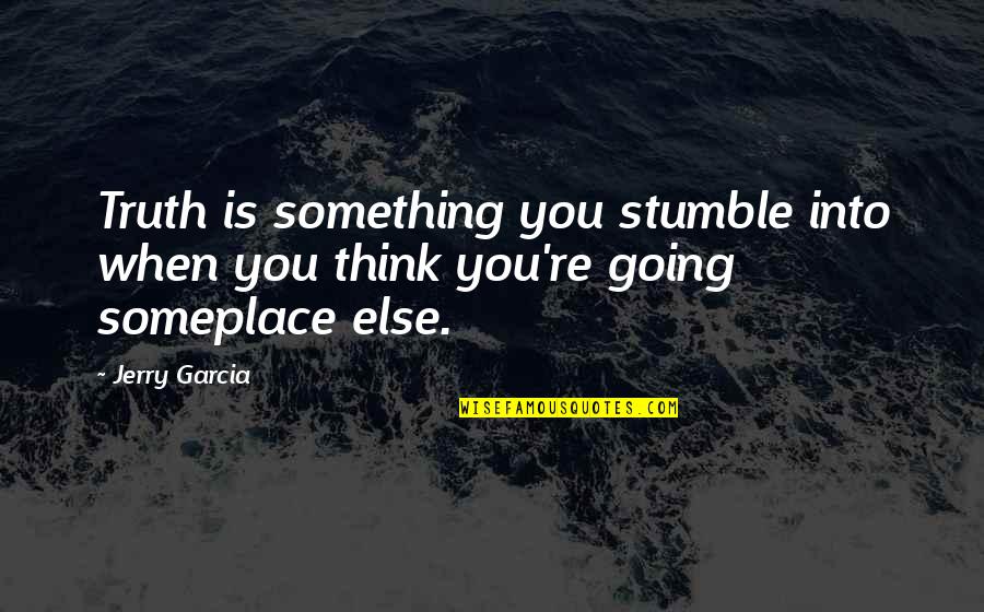 You're Something Else Quotes By Jerry Garcia: Truth is something you stumble into when you