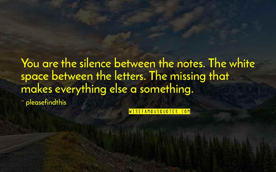 You're Something Else Quotes By Pleasefindthis: You are the silence between the notes. The