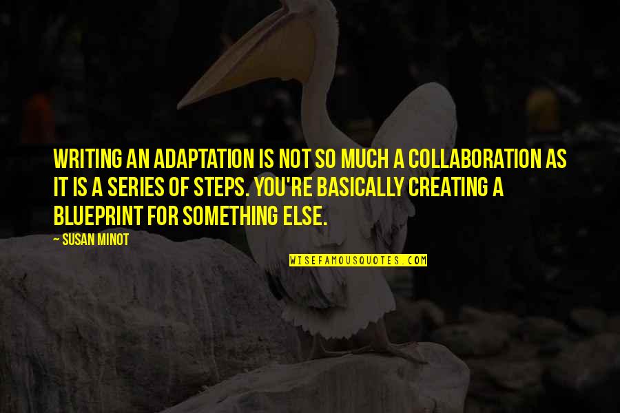 You're Something Else Quotes By Susan Minot: Writing an adaptation is not so much a You're Something Else Quotes By Susan Minot: Writing an adaptation is not so much a