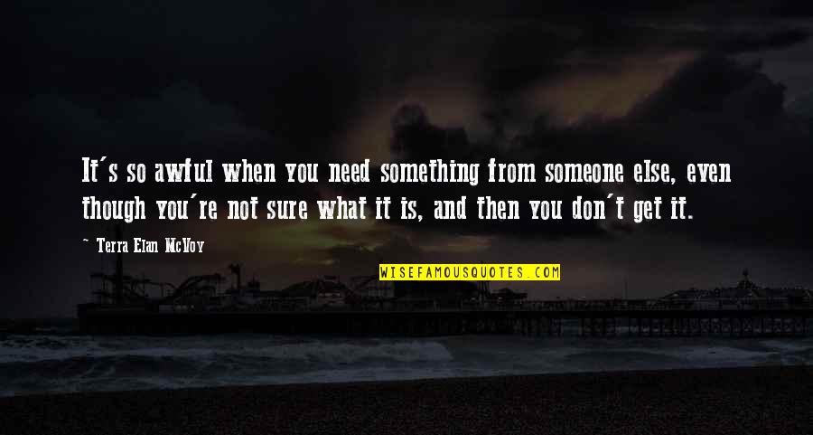 You're Something Else Quotes By Terra Elan McVoy: It's so awful when you need something from