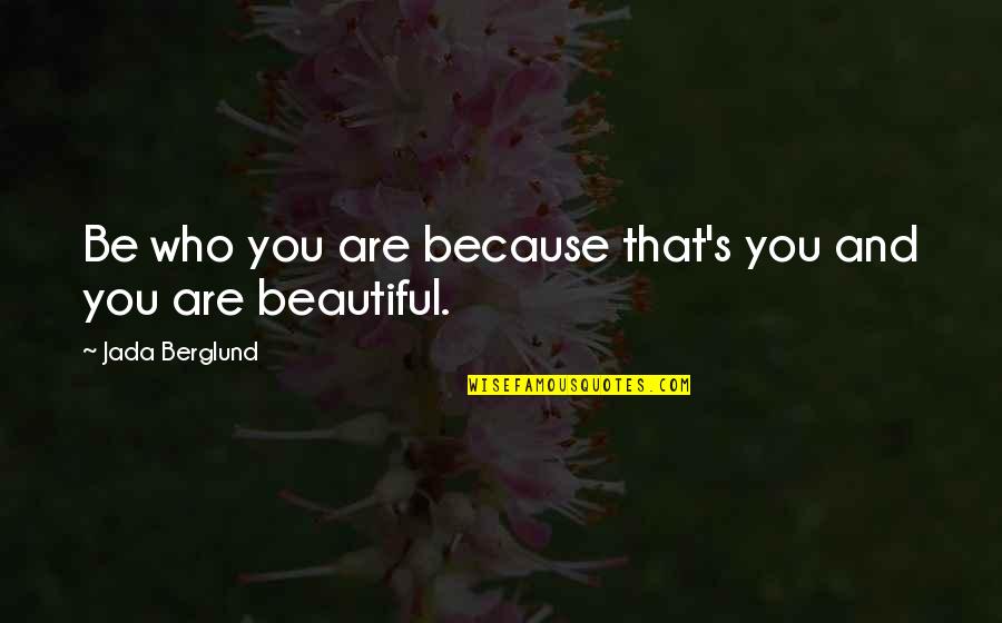 You're Special Because Quotes By Jada Berglund: Be who you are because that's you and