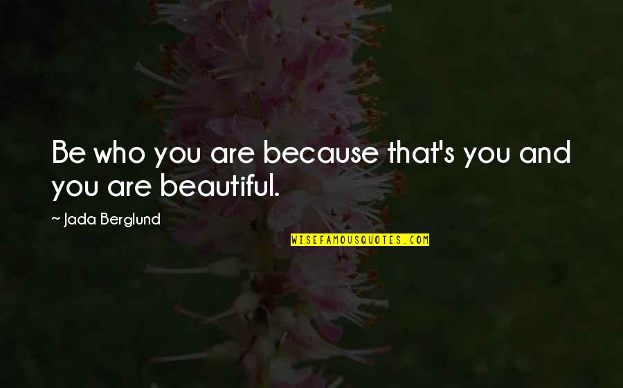 You're Special Because Quotes By Jada Berglund: Be who you are because that's you and You're Special Because Quotes By Jada Berglund: Be who you are because that's you and