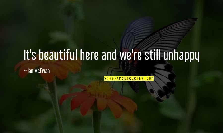 You're Still Beautiful Quotes By Ian McEwan: It's beautiful here and we're still unhappy