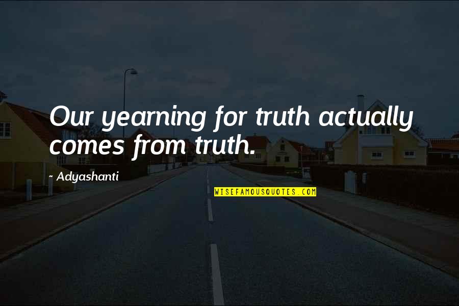 Youre Still Lying Quotes By Adyashanti: Our yearning for truth actually comes from truth. Youre Still Lying Quotes By Adyashanti: Our yearning for truth actually comes from truth.