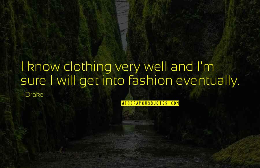 Youre Still Lying Quotes By Drake: I know clothing very well and I'm sure
