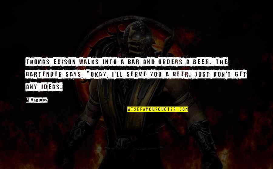 Youre Still Lying Quotes By Various: Thomas Edison walks into a bar and orders Youre Still Lying Quotes By Various: Thomas Edison walks into a bar and orders