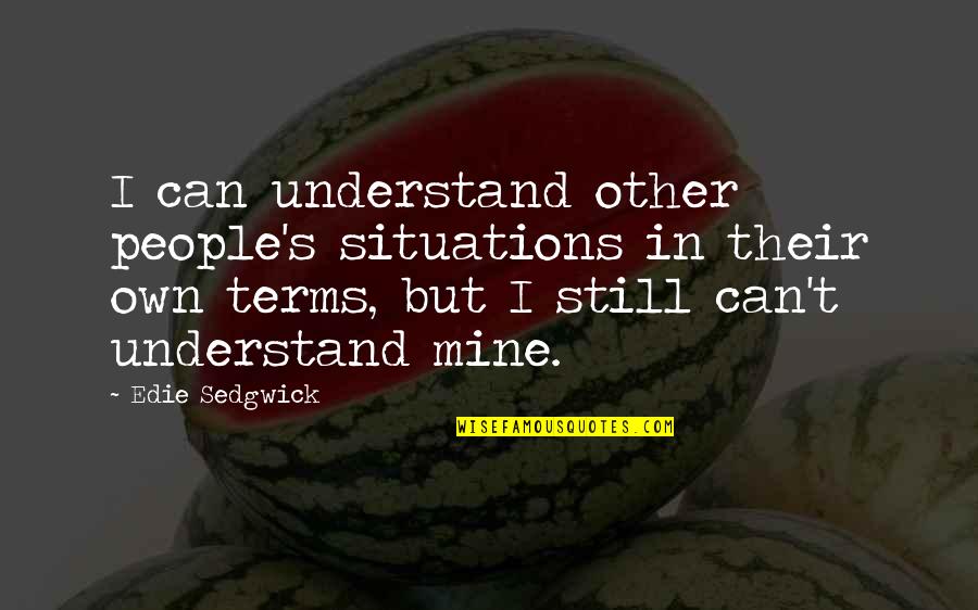 You're Still Mine Quotes By Edie Sedgwick: I can understand other people's situations in their