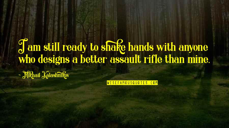 You're Still Mine Quotes By Mikhail Kalashnikov: I am still ready to shake hands with