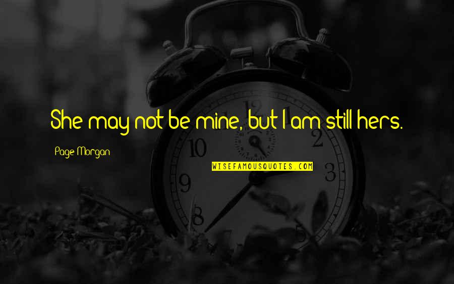 You're Still Mine Quotes By Page Morgan: She may not be mine, but I am