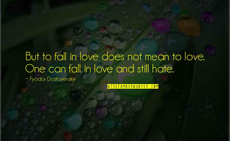 You're Still The One I Love Quotes By Fyodor Dostoyevsky: But to fall in love does not mean