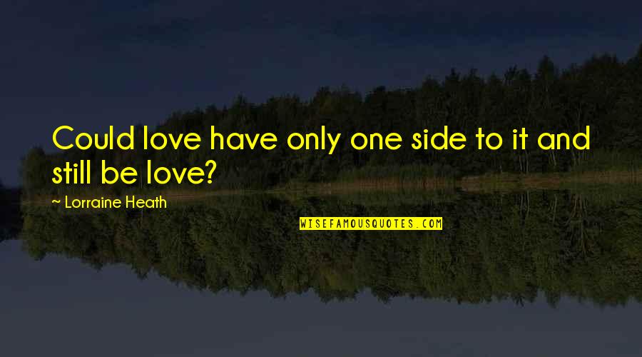 You're Still The One I Love Quotes By Lorraine Heath: Could love have only one side to it