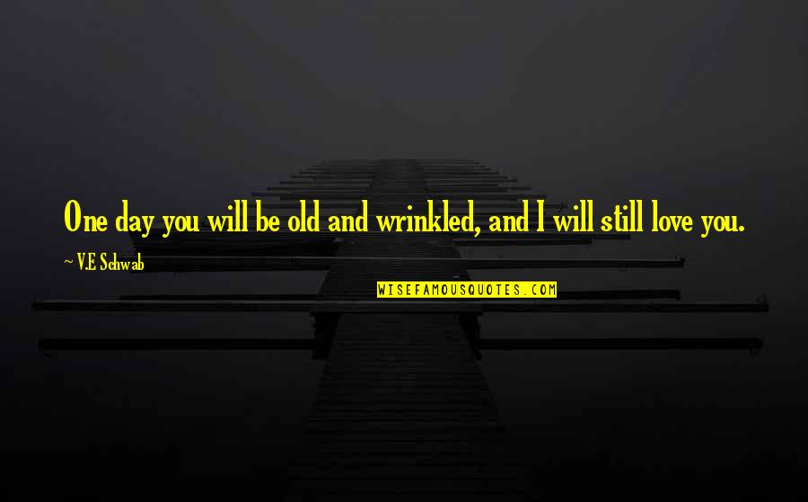 You're Still The One I Love Quotes By V.E Schwab: One day you will be old and wrinkled,