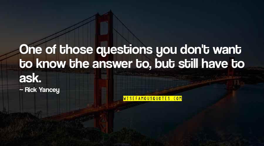 You're Still The One I Want Quotes By Rick Yancey: One of those questions you don't want to