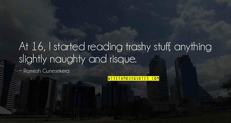You're Still The One I Want Quotes By Romesh Gunesekera: At 16, I started reading trashy stuff, anything You're Still The One I Want Quotes By Romesh Gunesekera: At 16, I started reading trashy stuff, anything