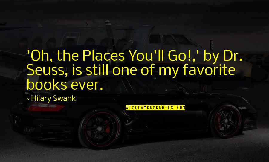 You're Still The One Quotes By Hilary Swank: 'Oh, the Places You'll Go!,' by Dr. Seuss,