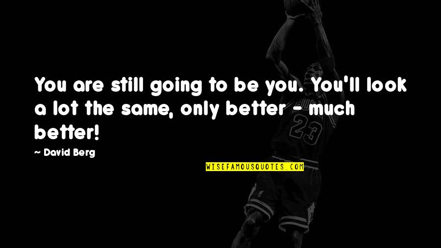 You're Still The Same Quotes By David Berg: You are still going to be you. You'll