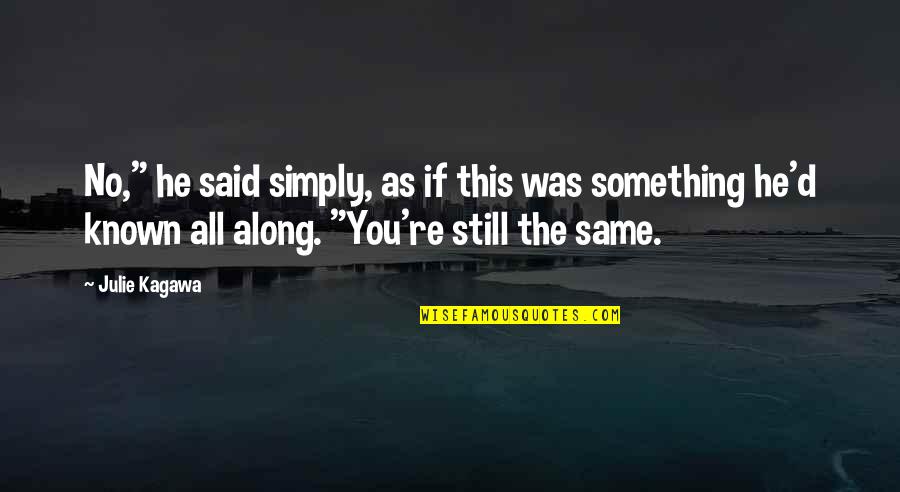 You're Still The Same Quotes By Julie Kagawa: No," he said simply, as if this was You're Still The Same Quotes By Julie Kagawa: No," he said simply, as if this was
