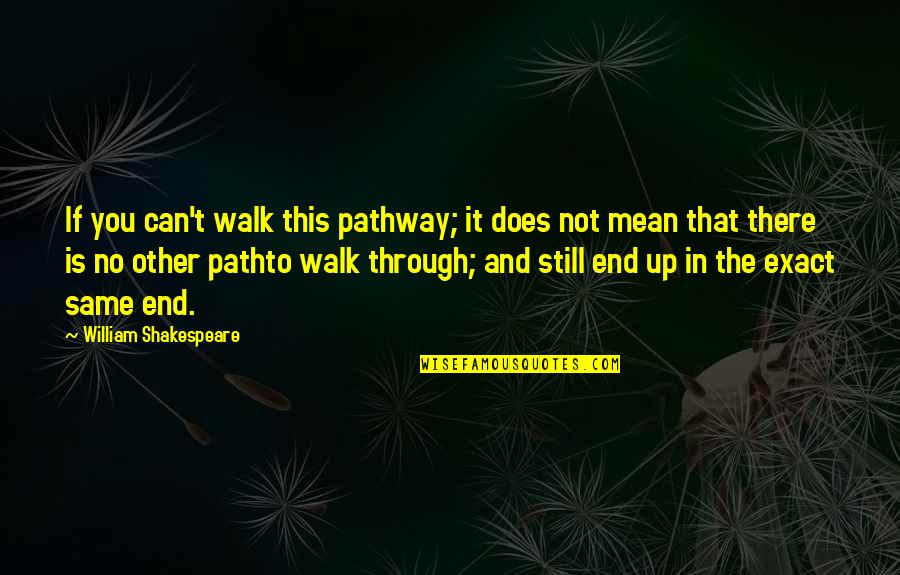 You're Still The Same Quotes By William Shakespeare: If you can't walk this pathway; it does