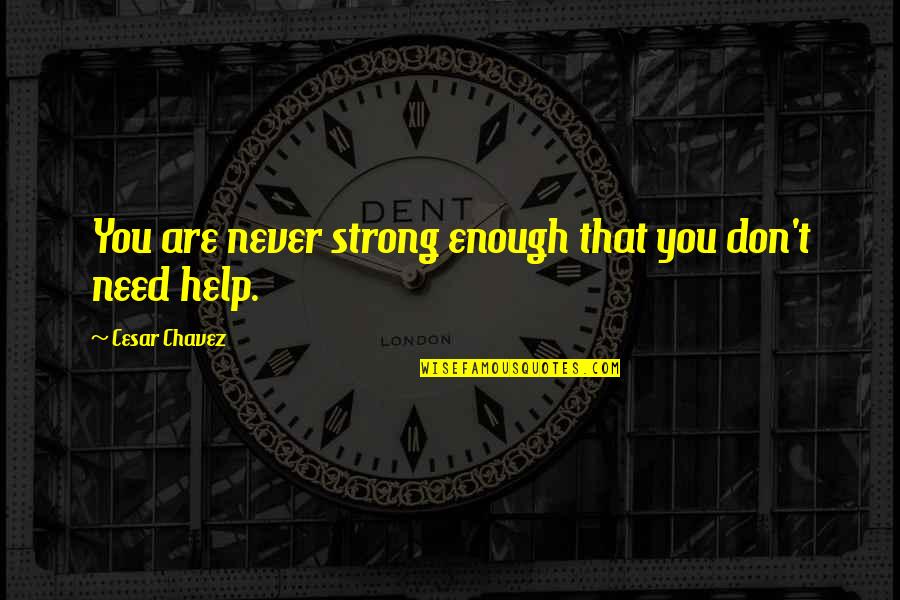 You're Strong Enough Quotes By Cesar Chavez: You are never strong enough that you don't