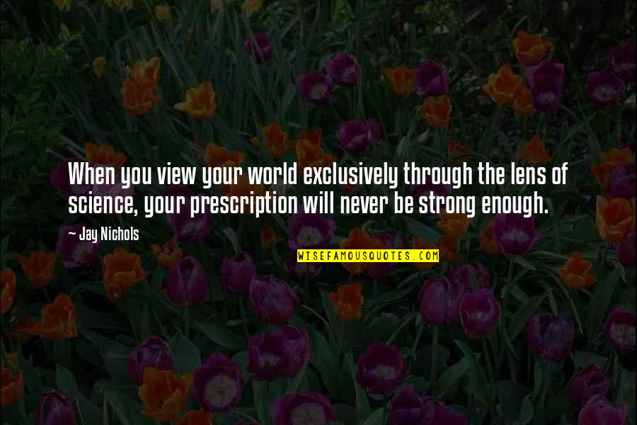 You're Strong Enough Quotes By Jay Nichols: When you view your world exclusively through the