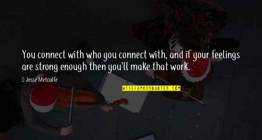 You're Strong Enough Quotes By Jesse Metcalfe: You connect with who you connect with, and
